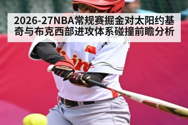 2026-27NBA常规赛掘金对太阳约基奇与布克西部进攻体系碰撞前瞻分析